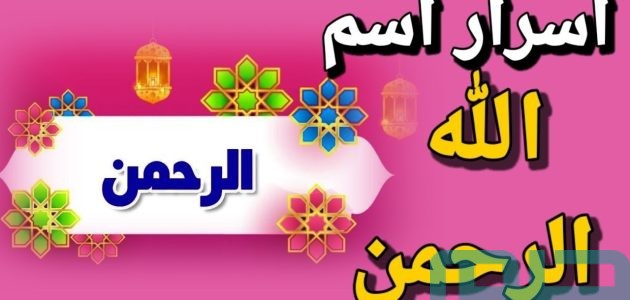تفسير حلم رؤية اسم الله الرحمن في المنام وعلاقته بالسعادة 1 تفسير اسم الله الرحمن في المنام