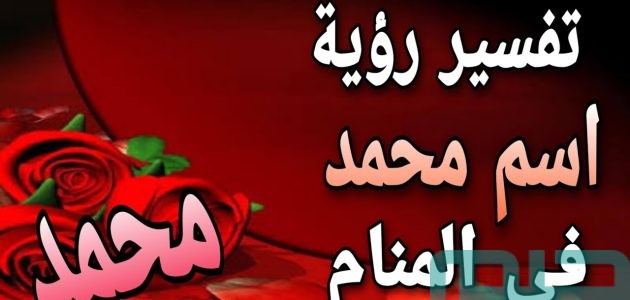 تفسير حلم رؤية أسم محمد في المنام وعلاقتها بالبركة 1 تفسير حلم رؤية أسم محمد في المنام
