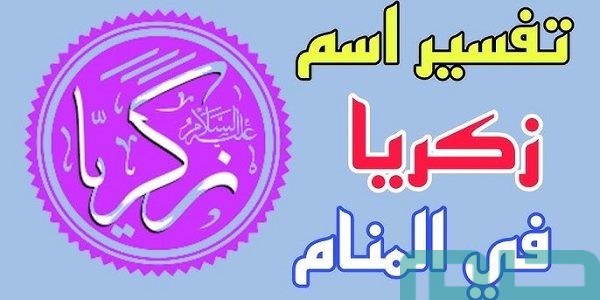 تفسير حلم رؤية اسم زكريا في المنام وعلاقته بالراحة 1 تفسير حلم رؤية اسم زكريا