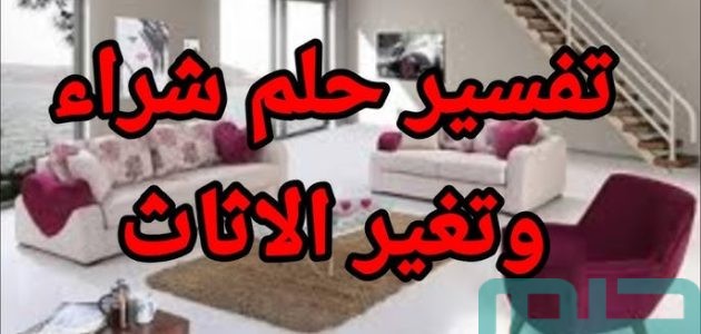 تفسير حلم رؤية الأثاث في المنام وعلاقتها بالتقوى 1 تفسير حلم الأثاث في المنام
