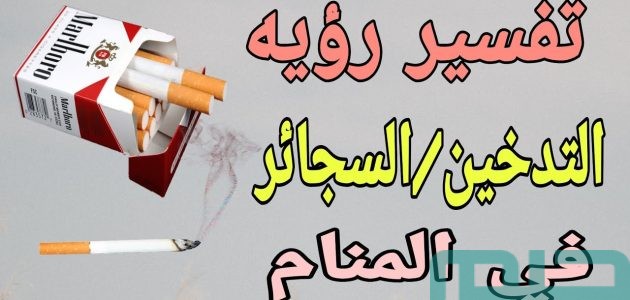 تفسير حلم رؤية السجائر وشرب السجائر في المنام وعلاقتها بالقرارات الصحيحة 1 تفسير حلم رؤية السجائر