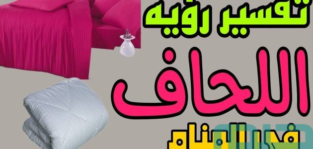 دلالات تفسير حلم رؤية اللحاف في المنام 1 تفسير حلم رؤية اللحاف في المنام