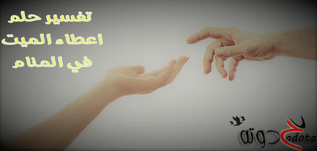 ماذا تعني رؤية عطية الميت في الحلم؟